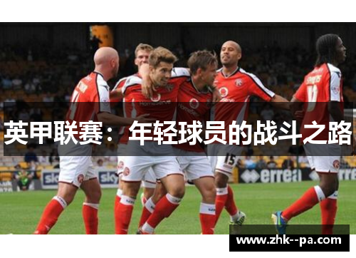 英甲联赛:年轻球员的战斗之路 英甲联赛:年轻球员的战斗之路
