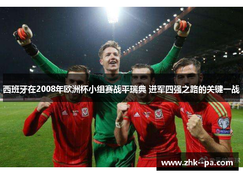 西班牙在2008年欧洲杯小组赛战平瑞典 进军四强之路的关键一战