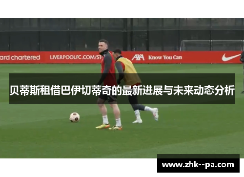 贝蒂斯租借巴伊切蒂奇的最新进展与未来动态分析