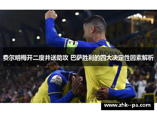 费尔明梅开二度并送助攻 巴萨胜利的四大决定性因素解析 费尔明梅开二度并送助攻 巴萨胜利的四大决定性因素解析