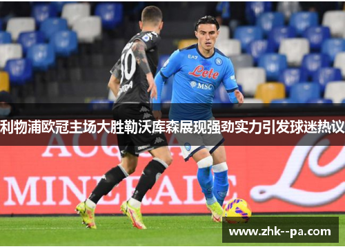 利物浦欧冠主场大胜勒沃库森展现强劲实力引发球迷热议 利物浦欧冠主场大胜勒沃库森展现强劲实力引发球迷热议