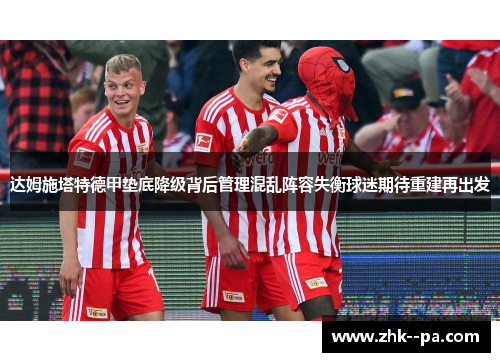 达姆施塔特德甲垫底降级背后管理混乱阵容失衡球迷期待重建再出发