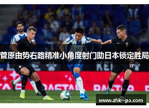 菅原由势右路精准小角度射门助日本锁定胜局