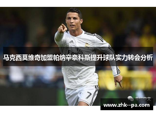 马克西莫维奇加盟帕纳辛奈科斯提升球队实力转会分析