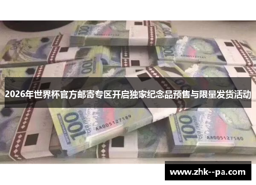 2026年世界杯官方邮寄专区开启独家纪念品预售与限量发货活动 2026年世界杯官方邮寄专区开启独家纪念品预售与限量发货活动