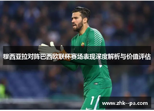 穆西亚拉对阵巴西欧联杯赛场表现深度解析与价值评估