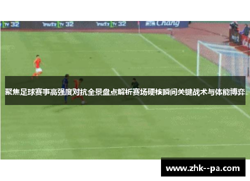聚焦足球赛事高强度对抗全景盘点解析赛场硬核瞬间关键战术与体能博弈 聚焦足球赛事高强度对抗全景盘点解析赛场硬核瞬间关键战术与体能博弈